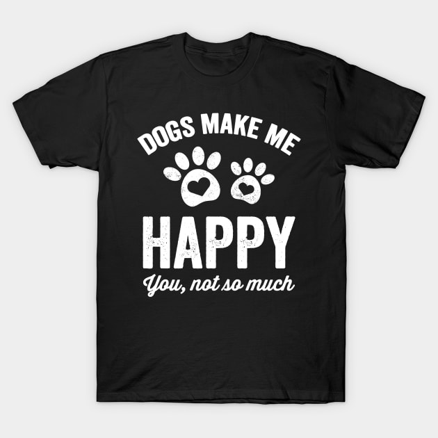 Dogs make me happy you not so much T-Shirt by captainmood